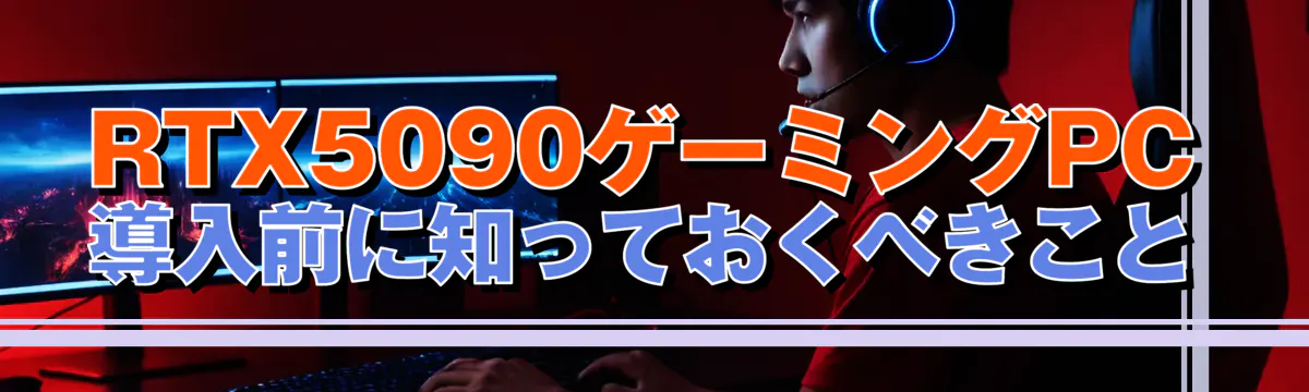 RTX5090ゲーミングPC導入前に知っておくべきこと
