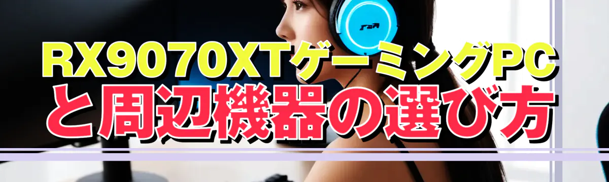RX9070XTゲーミングPCと周辺機器の選び方