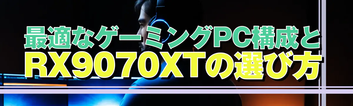 最適なゲーミングPC構成とRX9070XTの選び方
