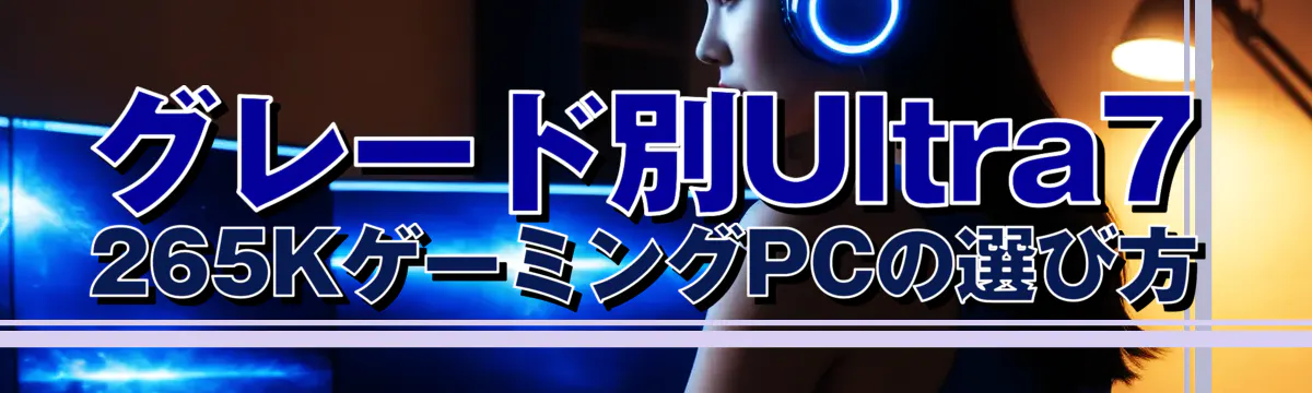 グレード別Ultra7 265KゲーミングPCの選び方