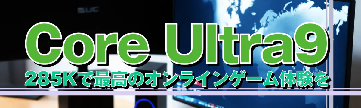 Core Ultra9 285Kで最高のオンラインゲーム体験を