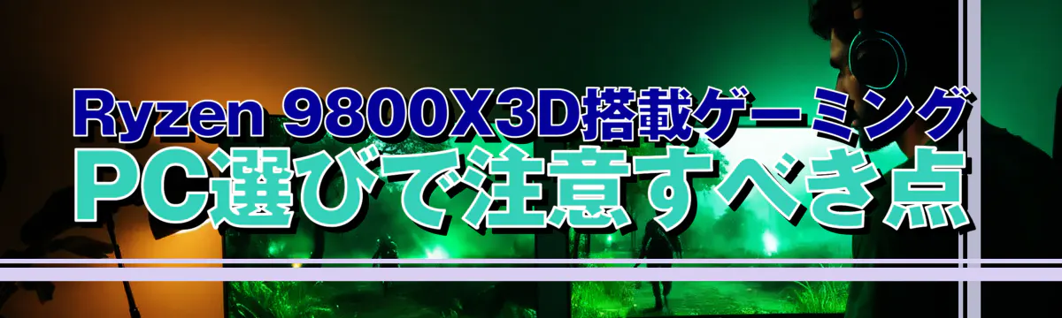 Ryzen 9800X3D搭載ゲーミングPC選びで注意すべき点