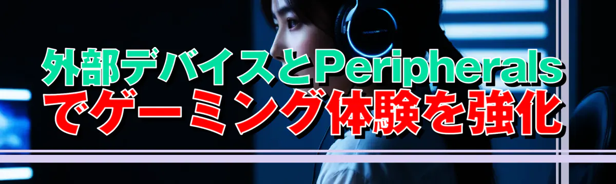 外部デバイスとPeripheralsでゲーミング体験を強化