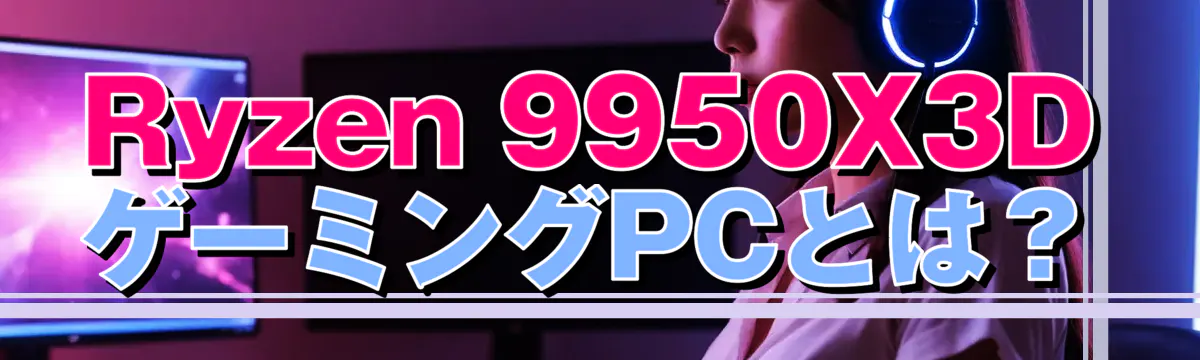 Ryzen 9950X3DゲーミングPCとは?