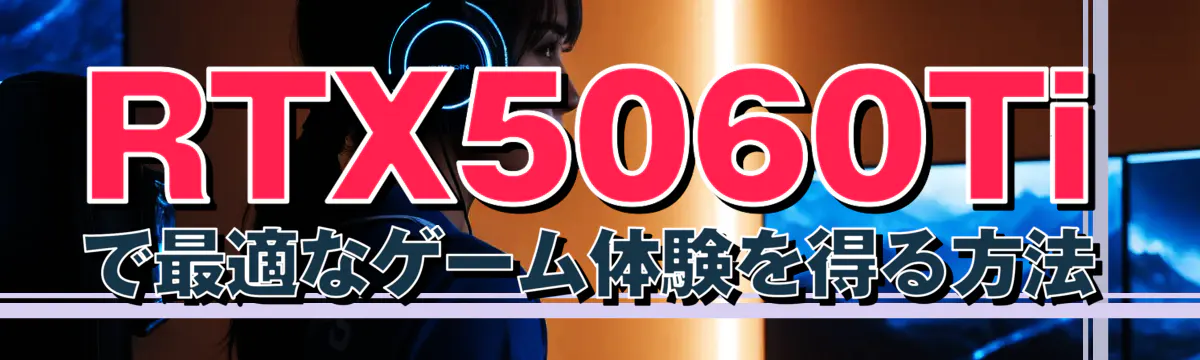 RTX5060Tiで最適なゲーム体験を得る方法