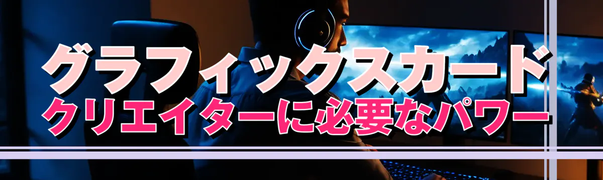 グラフィックスカード クリエイターに必要なパワー