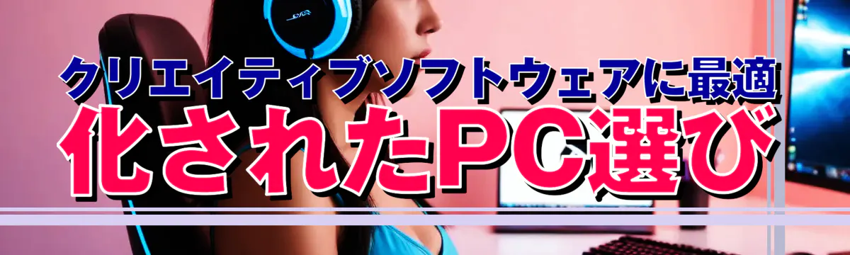 クリエイティブソフトウェアに最適化されたPC選び