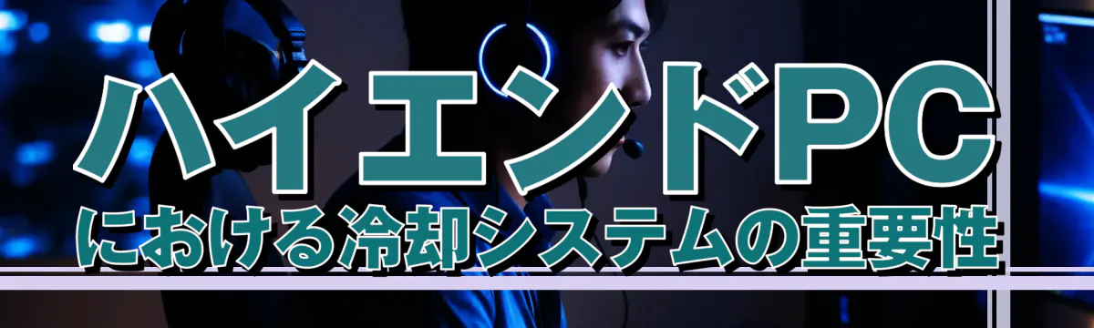 ハイエンドPCにおける冷却システムの重要性