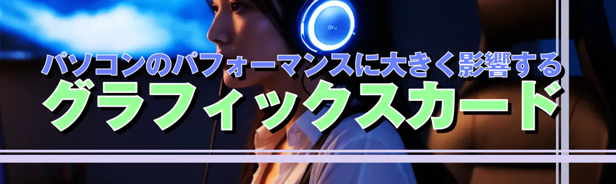 パソコンのパフォーマンスに大きく影響するグラフィックスカード