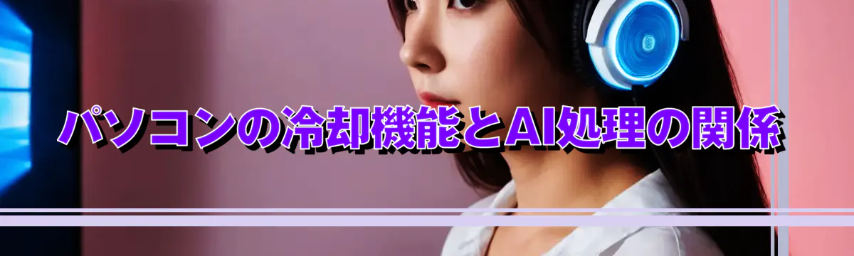 パソコンの冷却機能とAI処理の関係