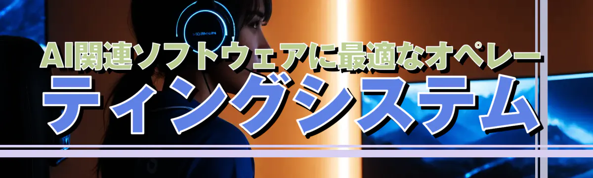 AI関連ソフトウェアに最適なオペレーティングシステム