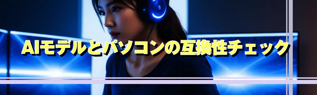 AIモデルとパソコンの互換性チェック