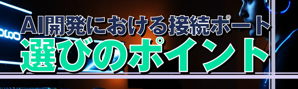 AI開発における接続ポート選びのポイント
