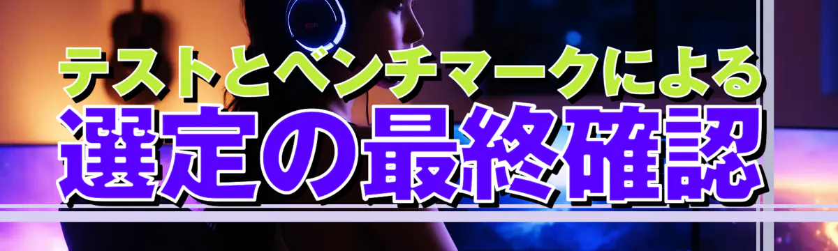 テストとベンチマークによる選定の最終確認
