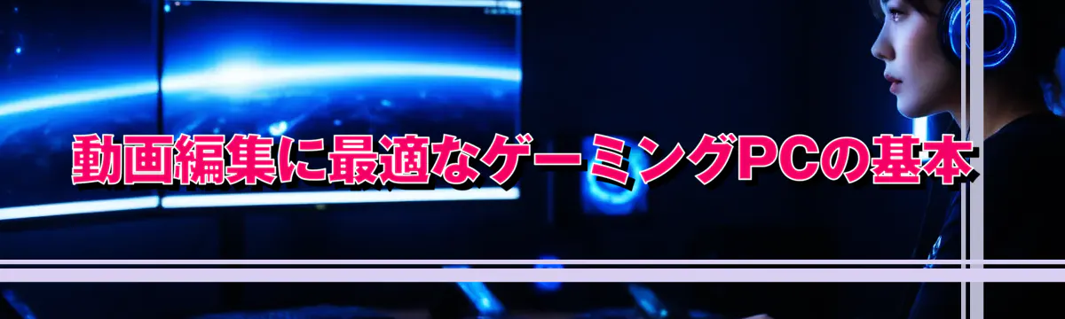 動画編集に最適なゲーミングPCの基本