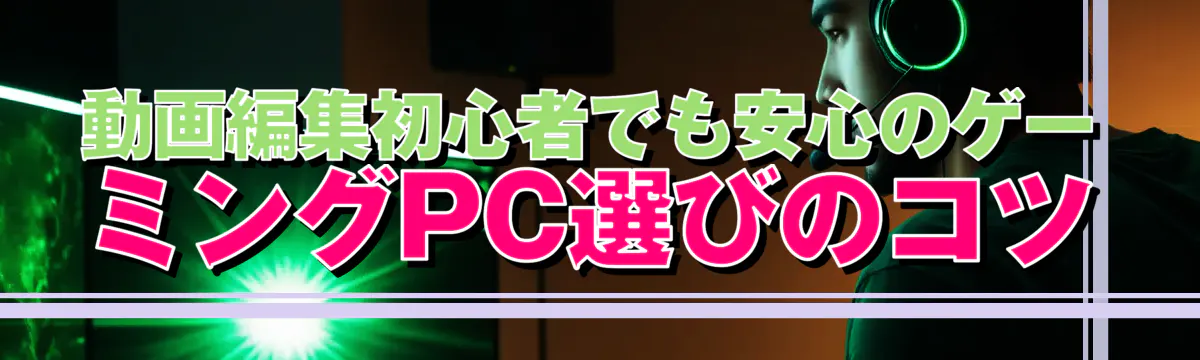 動画編集初心者でも安心のゲーミングPC選びのコツ