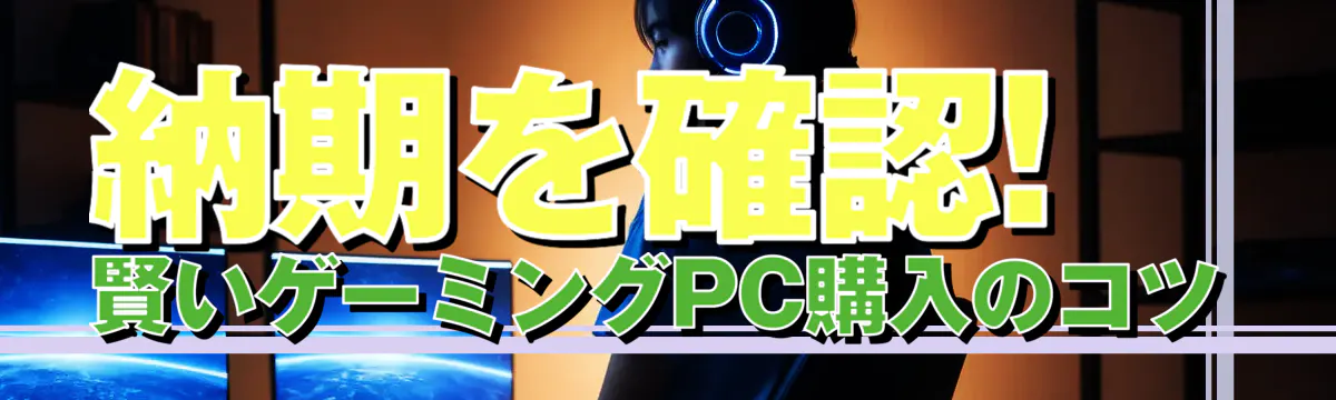 納期を確認! 賢いゲーミングPC購入のコツ