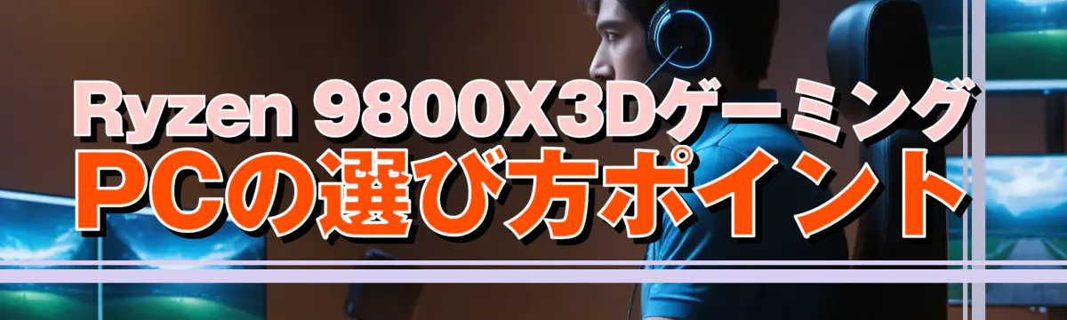 Ryzen 9800X3DゲーミングPCの選び方ポイント