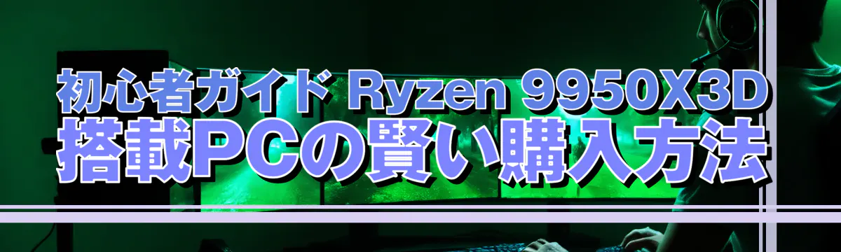 初心者ガイド Ryzen 9950X3D搭載PCの賢い購入方法