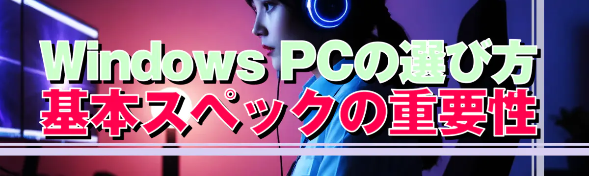 Windows PCの選び方 基本スペックの重要性