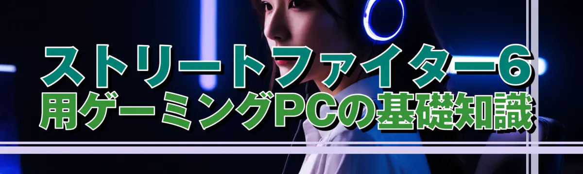 ストリートファイター6用ゲーミングPCの基礎知識