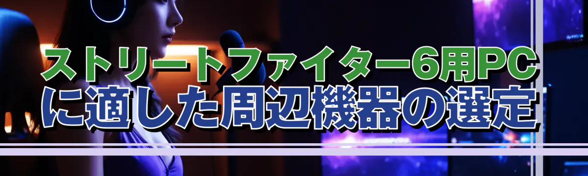 ストリートファイター6用PCに適した周辺機器の選定