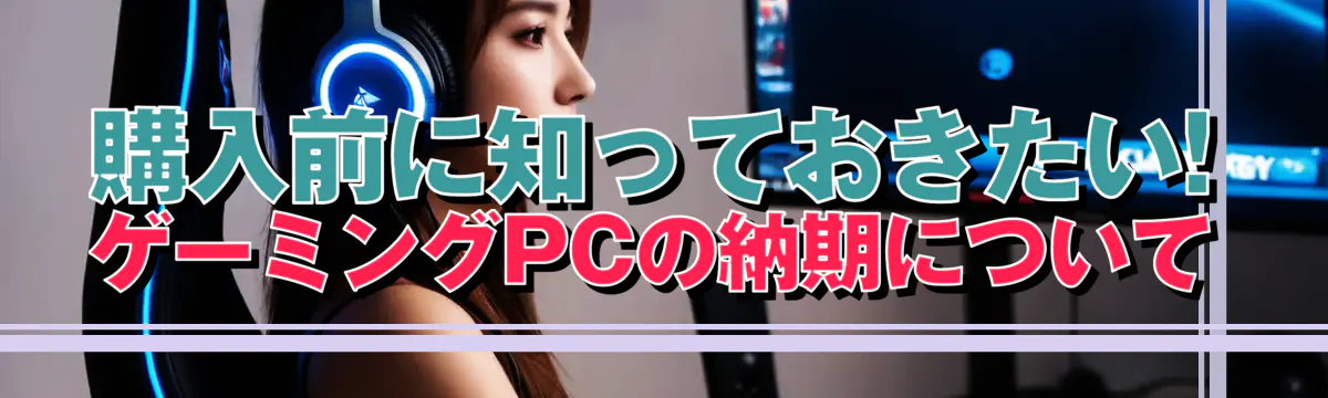 購入前に知っておきたい! ゲーミングPCの納期について