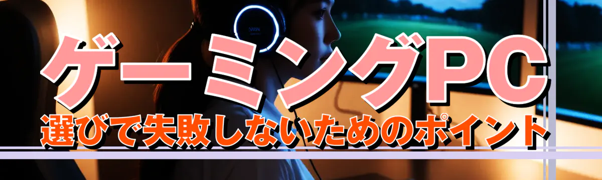 ゲーミングPC選びで失敗しないためのポイント