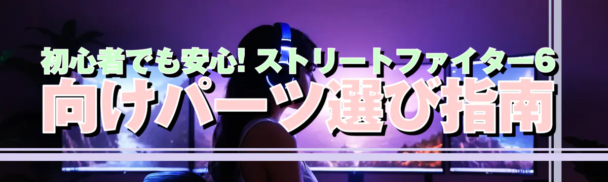初心者でも安心! ストリートファイター6向けパーツ選び指南
