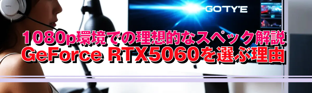 1080p環境での理想的なスペック解説 GeForce RTX5060を選ぶ理由