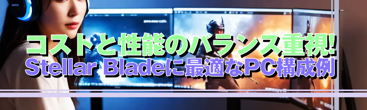 コストと性能のバランス重視! Stellar Bladeに最適なPC構成例