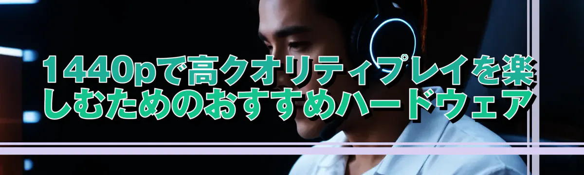 1440pで高クオリティプレイを楽しむためのおすすめハードウェア