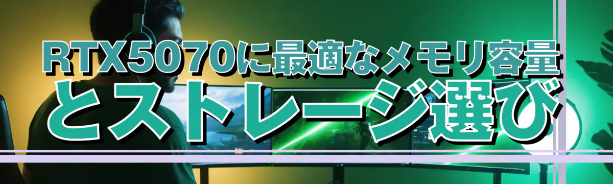 RTX5070に最適なメモリ容量とストレージ選び