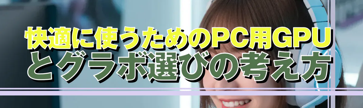 快適に使うためのPC用GPUとグラボ選びの考え方