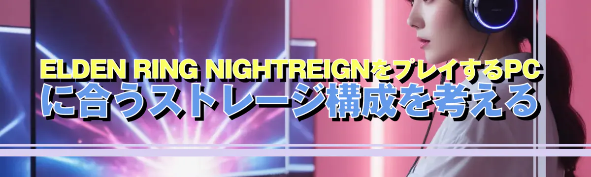 ELDEN RING NIGHTREIGNをプレイするPCに合うストレージ構成を考える