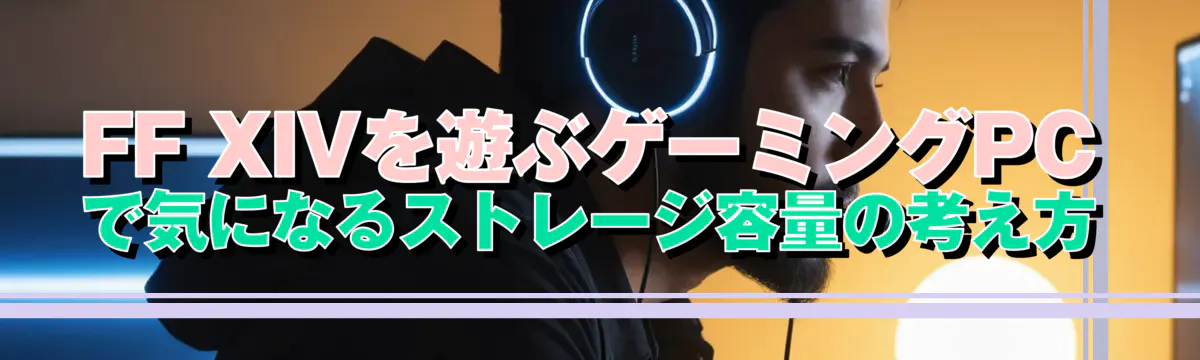FF XIVを遊ぶゲーミングPCで気になるストレージ容量の考え方
