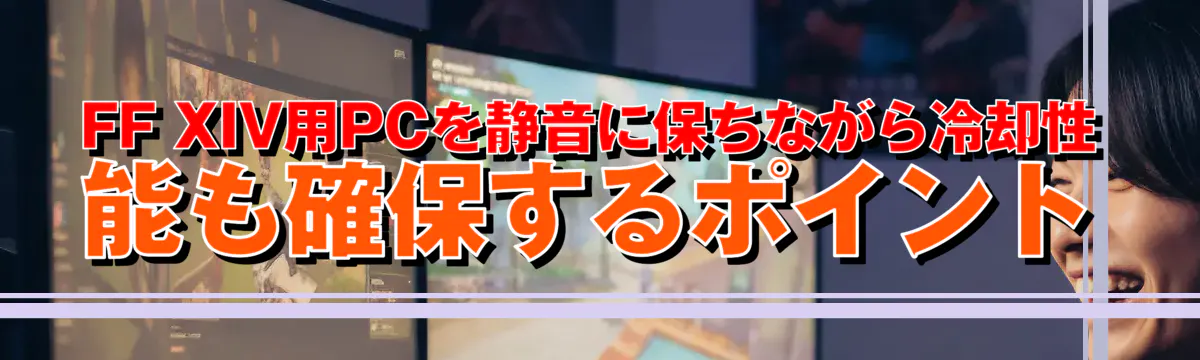FF XIV用PCを静音に保ちながら冷却性能も確保するポイント