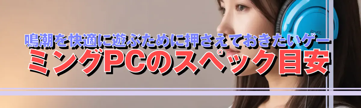 鳴潮を快適に遊ぶために押さえておきたいゲーミングPCのスペック目安