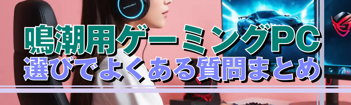 鳴潮用ゲーミングPC選びでよくある質問まとめ