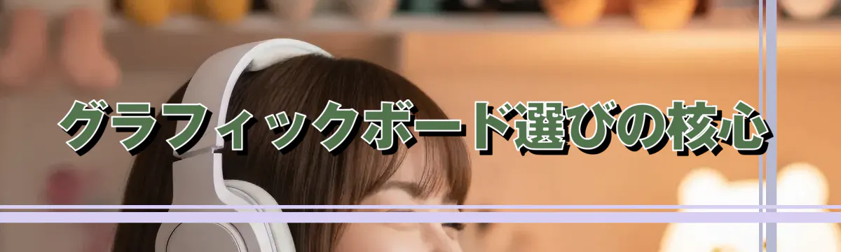 グラフィックボード選びの核心