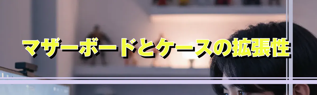 マザーボードとケースの拡張性