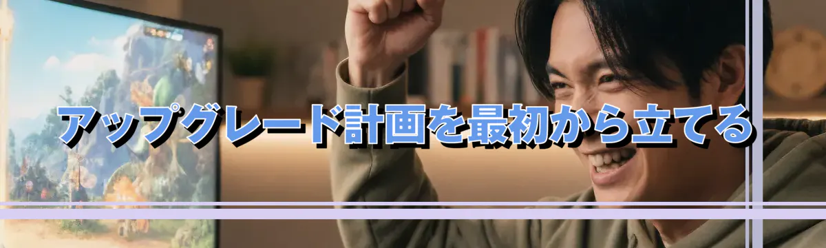 アップグレード計画を最初から立てる