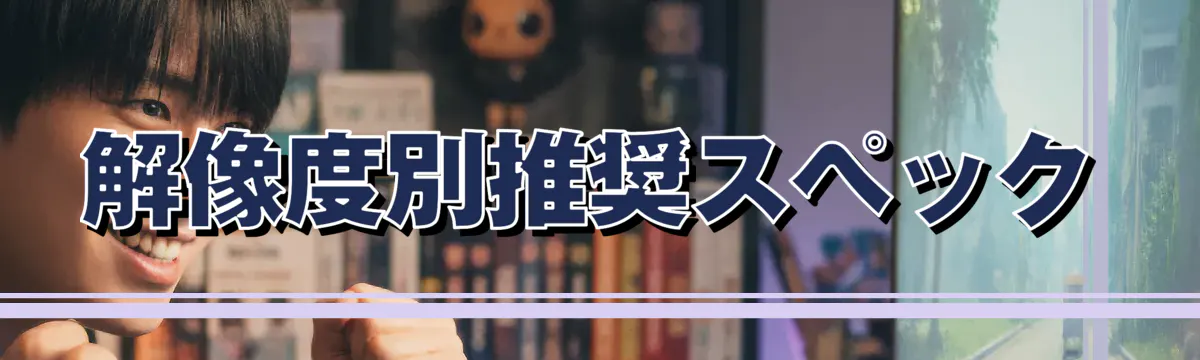 解像度別推奨スペック