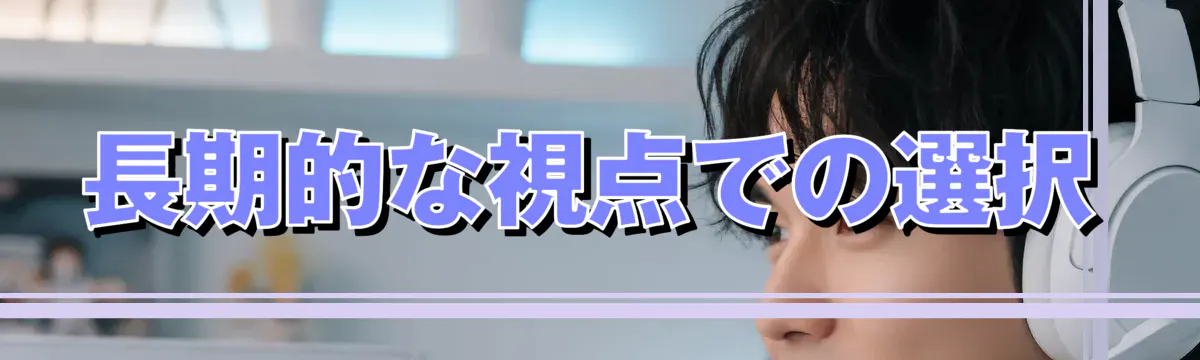 長期的な視点での選択