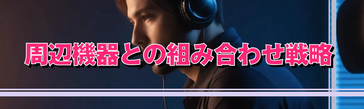 周辺機器との組み合わせ戦略