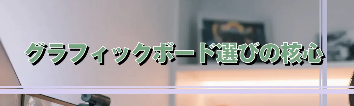 グラフィックボード選びの核心