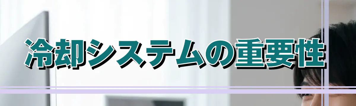 冷却システムの重要性