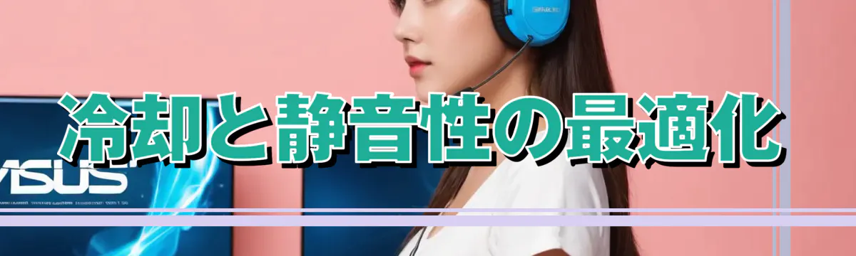 冷却と静音性の最適化