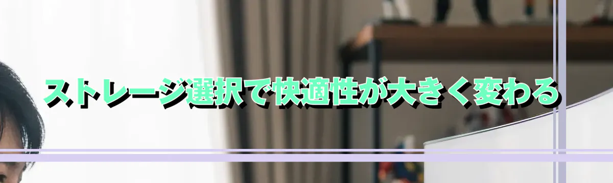 ストレージ選択で快適性が大きく変わる