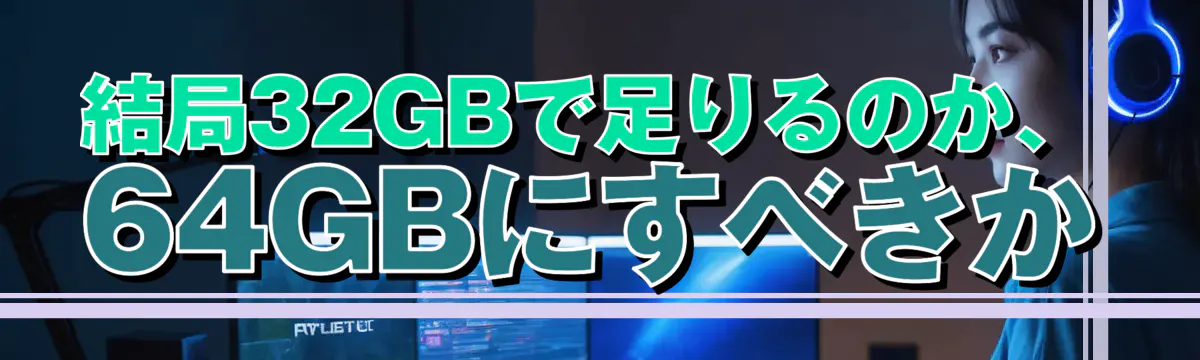結局32GBで足りるのか、64GBにすべきか
